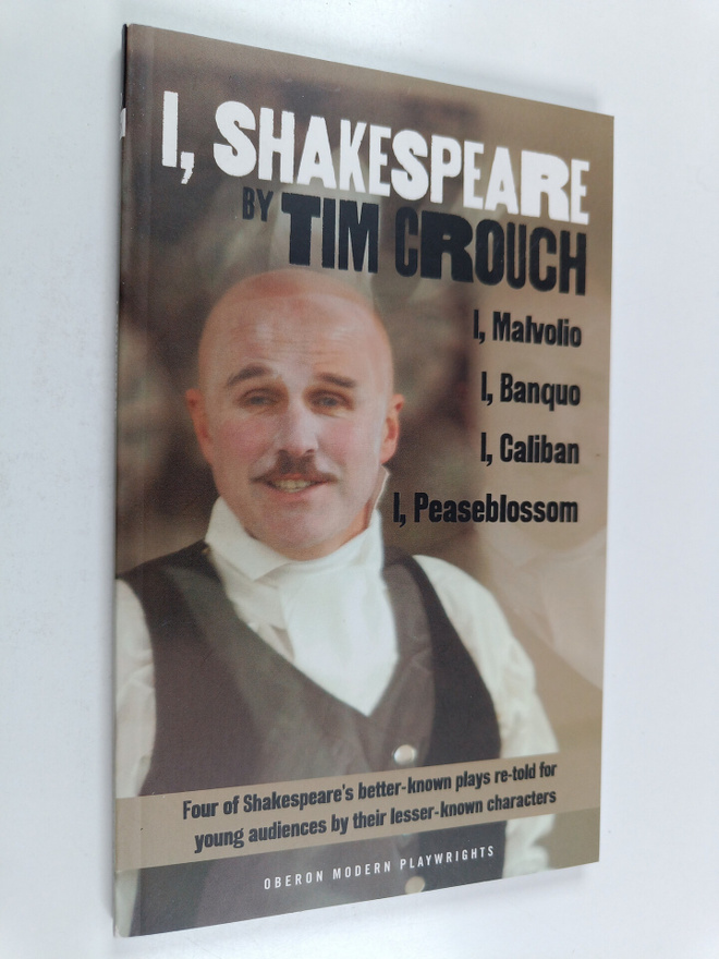 Tim Crouch : I, Shakespeare : four of Shakespeare's bette...