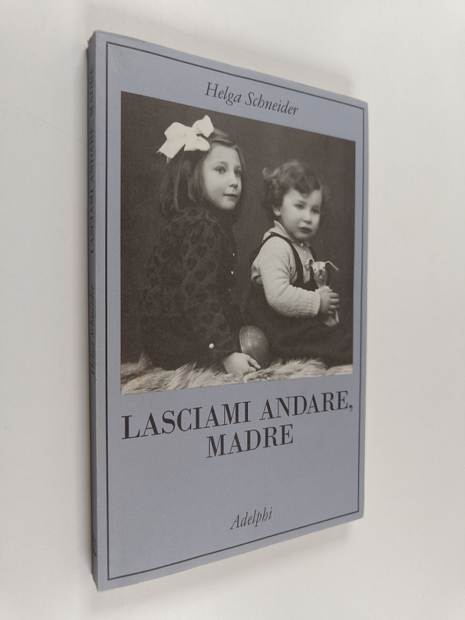 Helga Schneider : Lasciami andare, madre