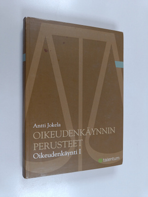 Antti Jokela : Oikeudenkäynti 1 : oikeudenkäynnin perusteet