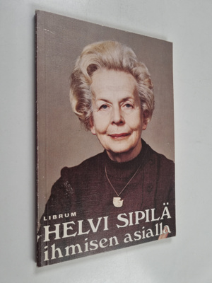 Helvi Sipilä : Helvi Sipilä : ihmisen asialla