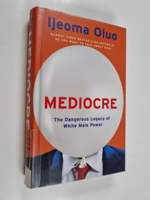 Ijeoma Oluo : Mediocre : the dangerous legacy of white ma...