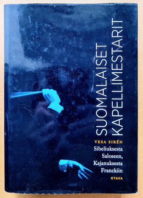 Vesa Sirén: SUOMALAISET KAPELLIMESTARIT – Otava 2010, 1. p.