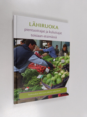 Lähiruoka : pientuottajat ja kuluttajat toisiaan etsimäss...