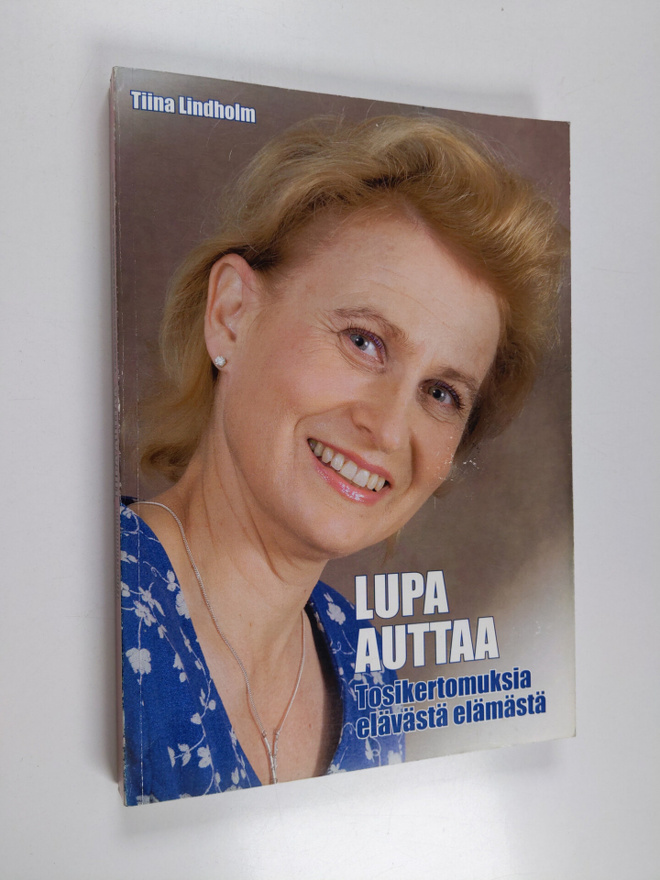 Tiina Lindholm : Lupa auttaa : tosikertomuksia elävästä e...