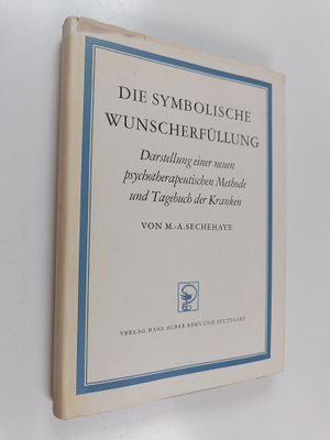 M.-A. Sechehaye : Die symbolische Wunscherfullung : Darst...