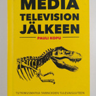 Pauli Kopu : Media television jälkeen : tutkimusmatka tar... - pikkukuva 1