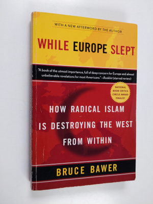 Bruce Bawer : While Europe Slept - How Radical Islam is D...