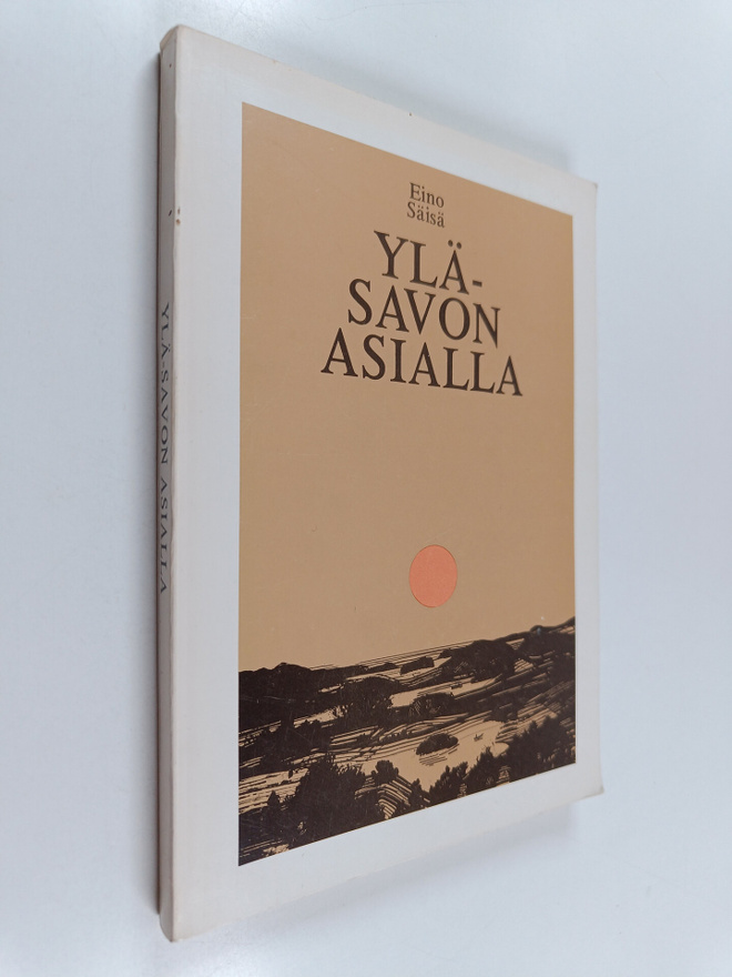 Eino Säisä : Ylä-Savon asialla : taustaa ja ajankuvia Iis...