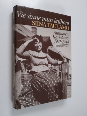 Siina Taulamo : Vie sinne mun kaihoni : Aunuksen Karjalas...