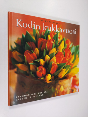 Taina Koivunen : Kodin kukkavuosi : leikkokukat ja kukkiv...