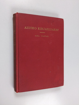 Mika Waltari : Aiotko kirjailijaksi? Tuttavallista keskus...