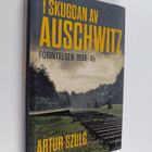 Artur Szulc : I skuggan av Auschwitz : Förintelsen 1939-45 - pikkukuva 1