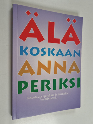 Älä koskaan anna periksi : tarinat ja ajatukset on koottu...