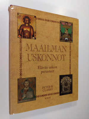 Peter B. (toim.) Clarke : Maailman uskonnot : elävän usko...