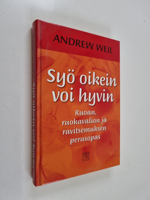 Andrew Weil : Syö oikein, voi hyvin : ruoan, ruokavalion ...