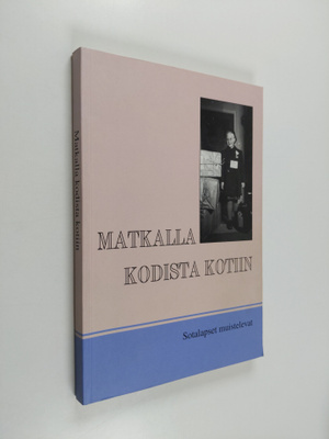 Leila (toim.) Lehtiranta : Matkalla kodista kotiin : sota...