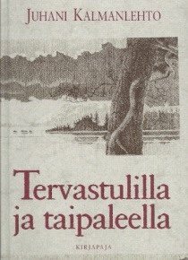 Juhani Kalmanlehto - Tervastulilla ja taipaleella