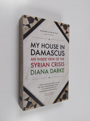 Diana Darke : My House in Damascus - An Inside View of th...