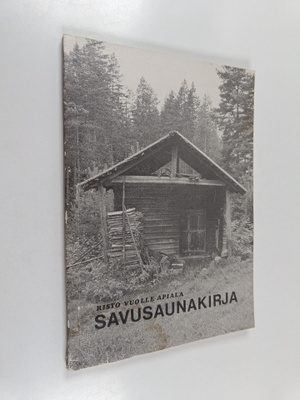 Risto Vuolle-Apiala : Savusaunakirja : vanhan savusaunan ...