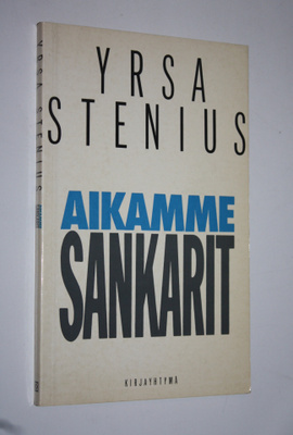Yrsa Stenius : Aikamme sankarit : poliitikon muuttuva pro...