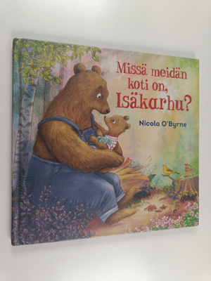 Nicola O'Byrne : Missä meidän koti on, Isäkarhu?