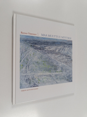 Altti Kuusamo ym. : Maa muuttuu myytiksi - maalauksia vuo...