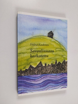 Helinä Kaukinen : Savonlinnaan karkotettu : romaani