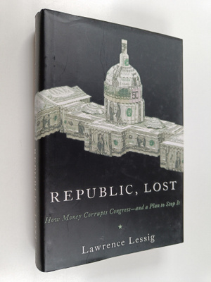 Lawrence Lessig : Republic, lost : how money corrupts Con...