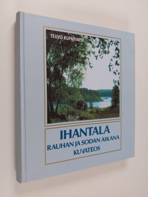 Teuvo Kuparinen : Ihantala rauhan ja sodan aikana : Kuvat...