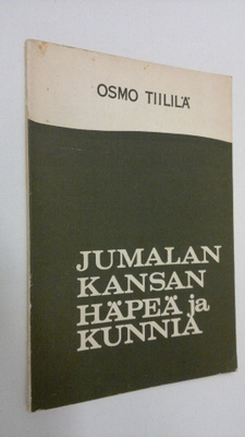 Osmo Tiililä : Jumalan kansan häpeä ja kunnia : kaksi Kir...