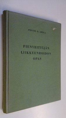 Pentti O. Ahola : Pienyrittäjän liikkeenhoidon opas
