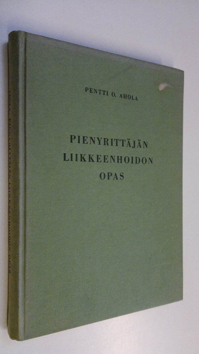 Pentti O. Ahola : Pienyrittäjän liikkeenhoidon opas