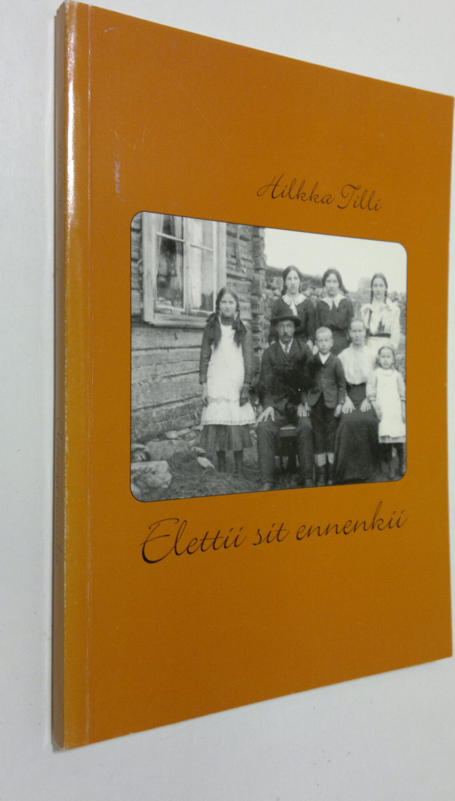 Hilkka Tilli : Elettii sit ennenkii : Orimattilan murteel...