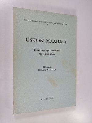 Helge Ukkola : Uskon maailma : Tutkielmia systemaattisen ...