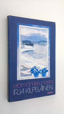 Irja Kilpeläinen : Elämäni ikkunasta