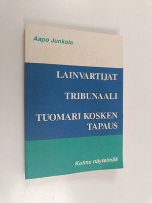 Aapo Junkola : Kolme näytelmää : Lainvartijat ; Tribunaal...