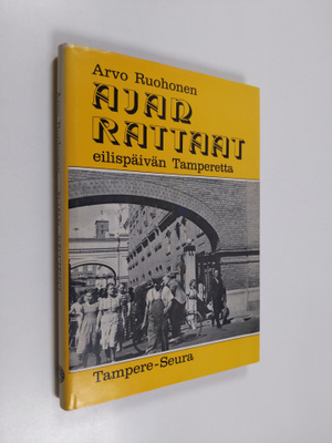 Arvo Ruohonen : Ajan rattaat : eilispäivän Tamperetta : T...