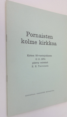 E. E. Toivonen : Pornaisten kolme kirkkoa : kirkon 50-vuo...