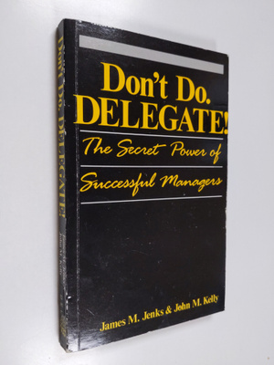 James M. Jenks ym. : Don't Do. Delegate! - The Secret Pow...
