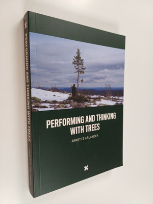 Annette Arlander : Performing and thinking with trees