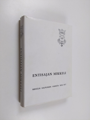 Erkki Kuujo : Entisajan Mikkeli : Mikkelin kaupungin vaih...