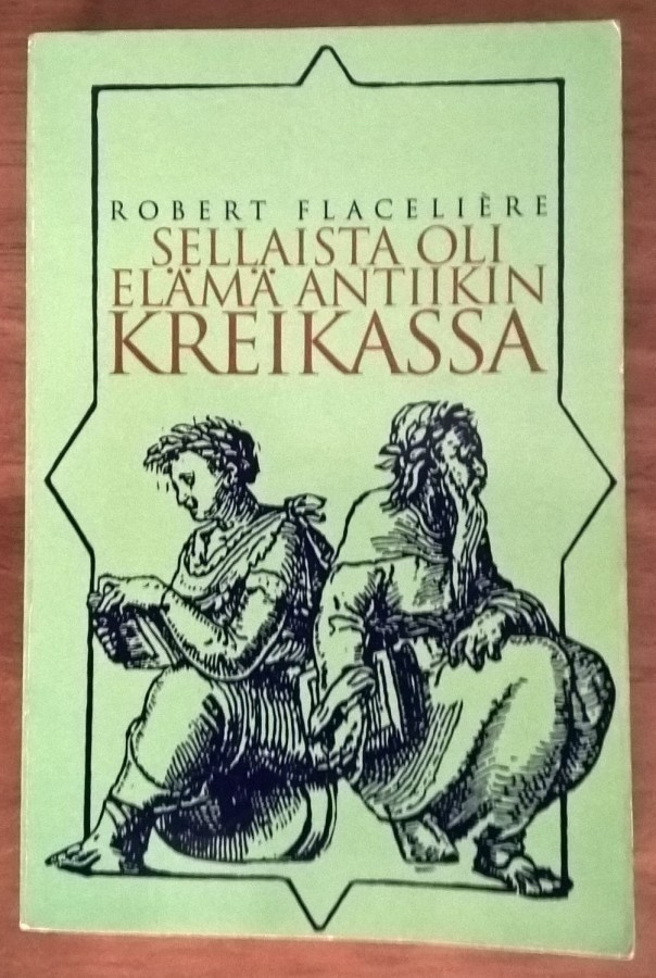 Robert Flacelière: Sellaista oli elämä antiikin Kreikassa