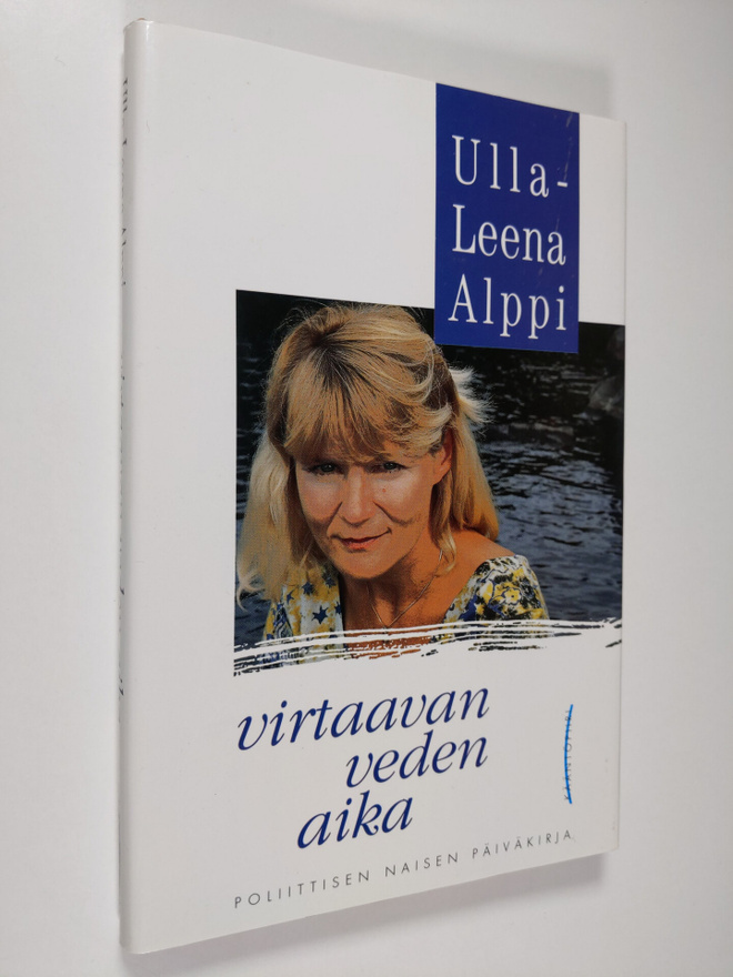 Ulla-Leena Alppi : Virtaavan veden aika : poliittisen nai...