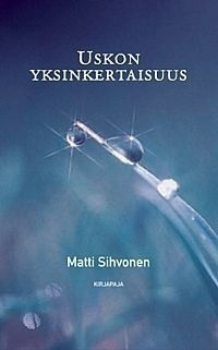 Matti Sihvonen: Uskon yksinkertaisuus