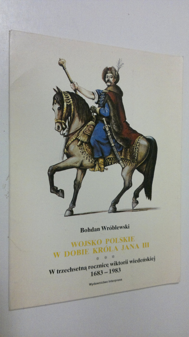 Bohdan Wroblewski : Wojsko polskie w dobie krola jana III...