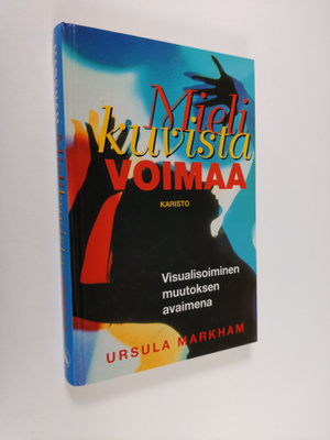 Ursula Markham : Mielikuvista voimaa - Visualisoiminen mu...