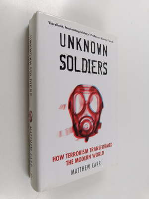 Matthew Carr : Unknown Soldiers - How Terrorism Transform...