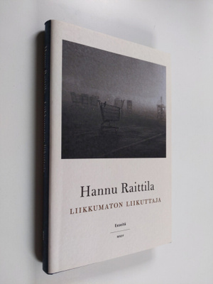 Hannu Raittila : Liikkumaton liikuttaja : esseitä (signee...