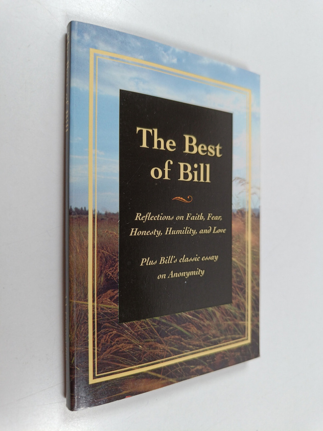 Bill W : The Best of Bill : Reflections on Faith, Fear, H...