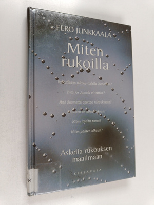 Eero Junkkaala : Miten rukoilla? : Askelia rukouksen maai...